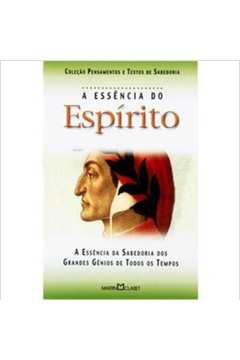 a Essencia Do Espirito - a essencia da sabedoria dos grandes genios de todos os tempos