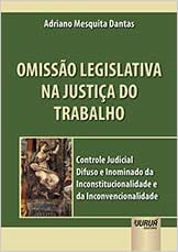 Omissao Legislativa Na Justica Do Trabalho - Controle Judicial Difuso E Inominado Da Inconstitucionalidade E Da Inconvencionalidade