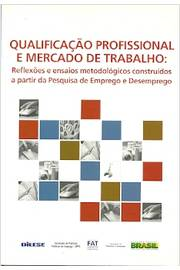 Qualificacao Profissional E Mercado De Trabalho - Reflexoes E Ensaios Metodologicos Construidos A Partir Da Pesquisa De Emprego E Desemprego