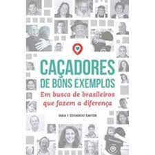 Cacadores De Bons Exemplos - Em Busca De Brasileiros Que Fazem A Diferenca