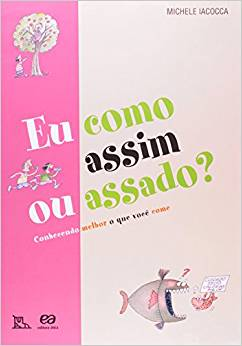 Eu Como Assim Ou Assado - Conhecendo Melhor O Que Voce Come