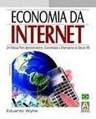 Economia Da Internet - Um Manual Para Administradores, Economistas E Empresarios Do Seculo Xxi