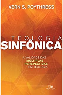 Teologia Sinfonica - A Validade Das Multiplas Perspectivas Em Teologia