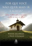 Por Que Voce Nao Quer Mais Ir A Igreja? - Uma Historia Sobre O Verdadeiro Sentido Do Amor De Deus