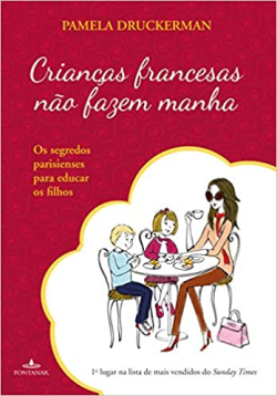 Criancas Francesas Nao Fazem Manha - Os Segredos Parisienses Para Educar Os Filhos
