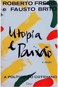 Utopia E Paixao - A Politica Do Cotidiano