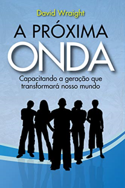A Proxima Onda - Capacitando A Geracao Que Transformara Nosso Mundo