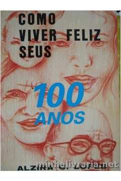 Como Viver Feliz Seus 100 Anos