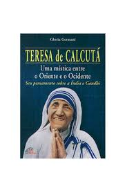Teresa De Calcuta - Uma Mistica Entre O Oriente E O Ocidente