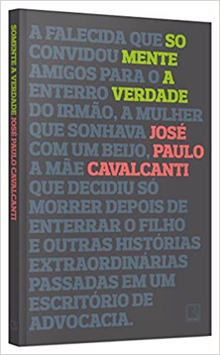 Somente a verdade - a falecida que convidou amigos para o enterro do irmão a mulher que sonhava com um beijo a mãe que decidiu so morrer depois de enterrar o filho e outras histórias extraordinarios passadas em um escritório de advocacia