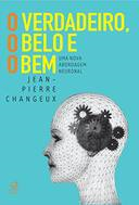 O Verdadeiro O Belo E O Bem - Uma nova abordagem neuronal