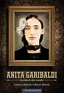 Anita Garibaldi Heroína de Dois Mundos