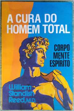 A Cura Do Homem Total - Corpo Mente E Espirito