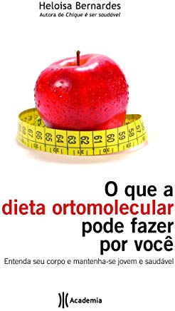 O Que A Dieta Ortomolecular Pode Fazer Por Voce - Entenda Seu Corpo E Mantenha-se Jovem E Saudavel
