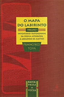 O Mapa Do Labirinto  Vol 1- Inventario Testemunhal Da Poesia Atribuida A Gregorio De Mattos
