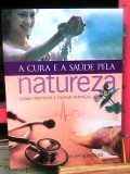 Cura E A Saude Pela Natureza, A - Como Previnir E Tratar Doencas