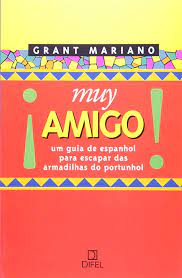 Muy Amigo - Um Guia De Espanhol Para Escapar Das Armadilhas Do Portunhol