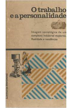 O Trabalho E A Personalidade - Imagem Sociologica De Um Complexo Industrial Moderno - Realidade E Tendencias
