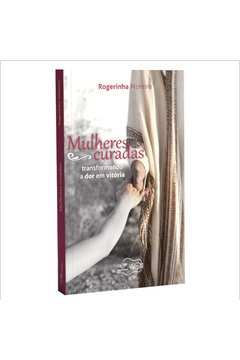 Mulheres Curadas - Transformando A Dor Em Vitoria