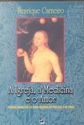 A Igreja, A  Medicina E O Amor - Predicas Moralistas Da Epoca Moderna Em Portugal E No Brasil