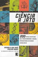Ciencia A Jato - 200 Fatos Cientificos Que Transformaram O Mundo Apresentados Em Ordem Cronologica