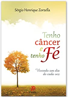 Tenho Cancer E Tenho Fe - Vivendo Um Dia De Cada Vez
