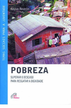 Pobreza - Superar O Descaso Para Resgatar A Dignidade