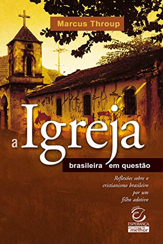 A Igreja Na Berlinda - Reflexoes Sobre O Cristianismo Brasileiro Por Um Filho Adotivo