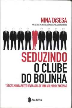 Seduzindo O Clube Do Bolinha - Taticas Nunca Antes Reveladas De Uma Mulher De Sucesso