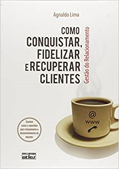 Como Conquistar, Fidelizar E Recuperar Clientes