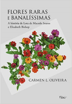 Flores Raras E Banalissimas - a historia de lota de macedo soares e elizabeth bishop