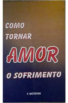 Como Tornar Amor O Sofrimento