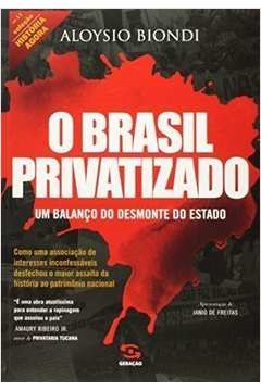 O Brasil Privatizado - Um Balanco Do Desmonte Do Estado