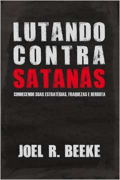 Lutando Contra Satanas - Conhecendo Suas Fraquezas Estrategias E Derrota
