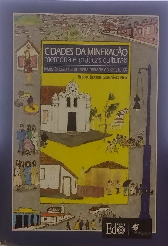 Cidades Da Mineracao - Memoria E Praticas Culturais - Mato Grosso Na Primeira Metade Do Seculo Xx