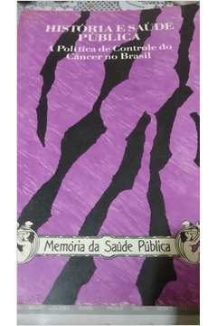Historia E Saude Publica - A Politica De Controle Do Cancer No Brasil