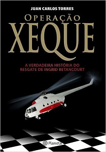 Operacao Xeque - A Verdadeira Historia Do Resgate De Ingrid Betancourt