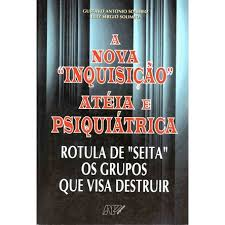 A Nova Inquisicao Ateia E Psiquiatrica Rotula De Seita Os Grupos Que Visa Destruir