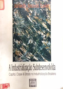 A Industrializacao Subdesenvolvida - Capital Classe E Estado Na Industrializacao Brasileira