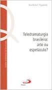 Teledramaturgia Brasileira - Arte Ou Espetaculo