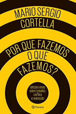 Por Que Fazemos O Que Fazemos - Aflicoes Vitais Sobre Trabalho Carreira E Realizacao