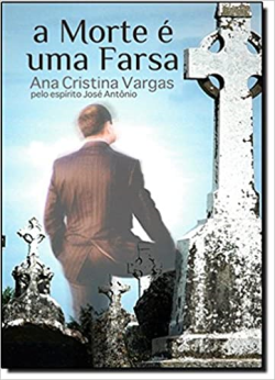 A Morte E Uma Farsa - Pelo Espirito Jose Antonio