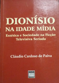 Dionisio Na Idade Midia - Estetica E Sociedade Na Ficcao Televisiva Seriada
