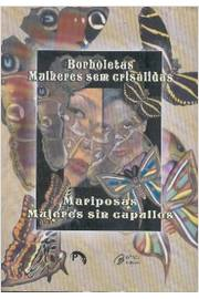 Borboletas Mulheres Sem Crisalidas / Mariposas Mujeres Sin Capullos