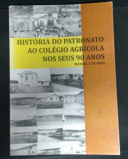 Historia Do Patronato Ao Colegio Agricola Nos Seus 90 Anos / 1924-2014