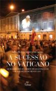 A Sucessao No Vaticano - Os Bastidores Da Morte De Joao Paulo Ii E A Eleicao De Bento Xvi