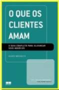 Que Os Clientes Amam, O - Guia Completo Para Alavancar Seus Negocios