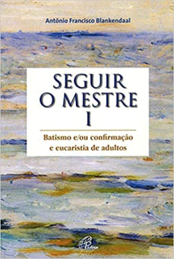 Seguir O Mestre V. I - Batismo E/ou Confirmacao E Eucaristia De Adultos