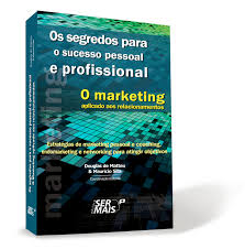 Os Segredos Para O Sucesso Pessoal E Profissional - O Marketing Aplicado Aos Relacionamentos