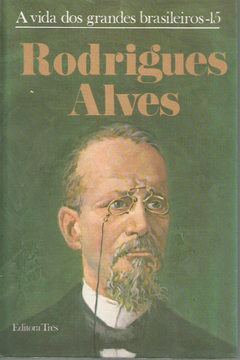 Rodrigues Alves - A Vida Dos Grandes Brasileiros